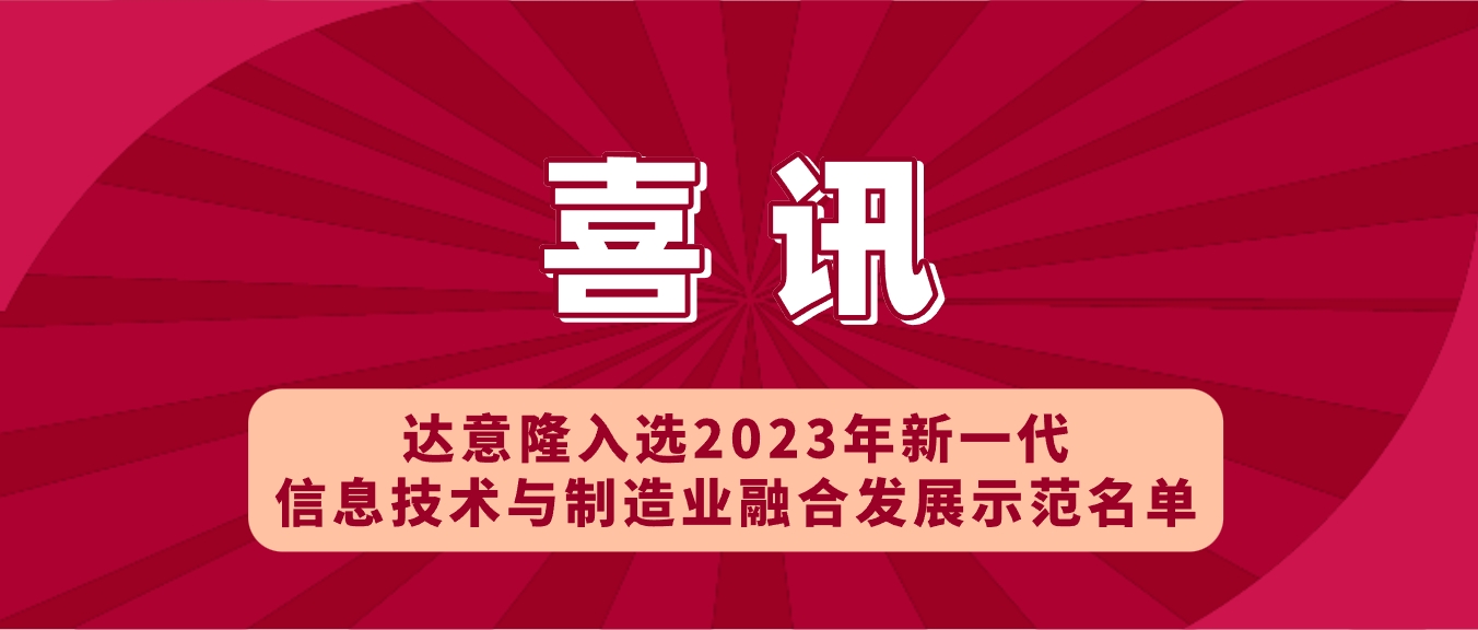 喜訊 | 達意隆入選2023年新一代信息技術(shù)與制造業(yè)融合發(fā)展示范名單，助力食品飲料行業(yè)新型工業(yè)化發(fā)展